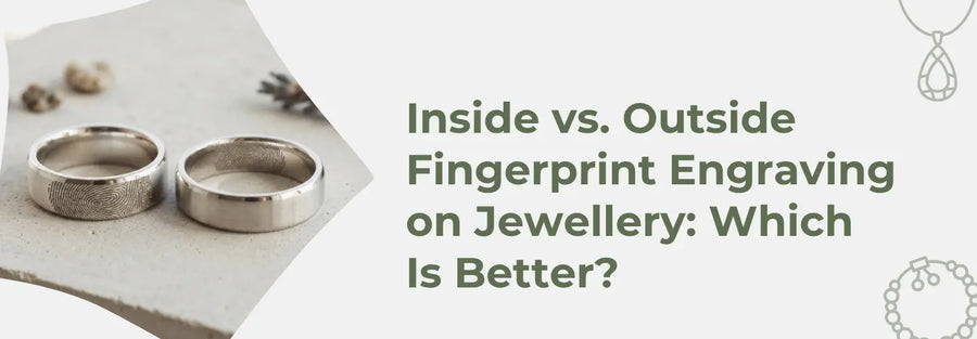 Inside vs. Outside Fingerprint Engraving on Jewellery: Which Is Better?
