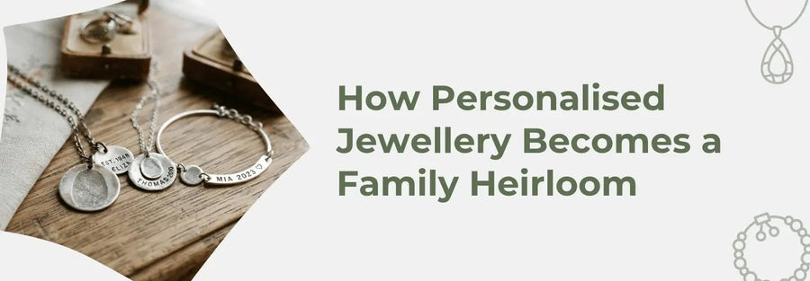 How Personalised Jewellery Becomes a Family Heirloom
