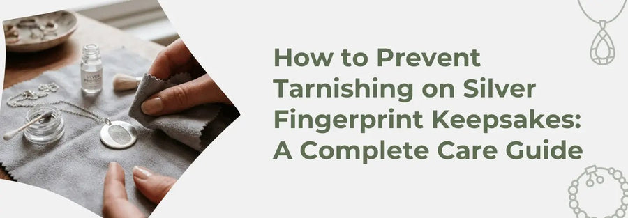 How to Prevent Tarnishing on Silver Fingerprint Keepsakes: A Complete Care Guide